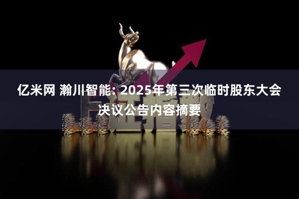 亿米网 瀚川智能: 2025年第三次临时股东大会决议公告内容摘要
