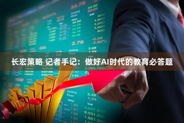 长宏策略 记者手记：做好AI时代的教育必答题